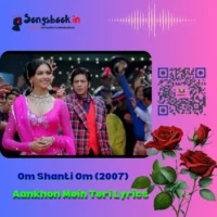 Aankhon Mein Teri Lyrics from Om Shanti Om 2007